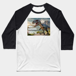 When Dinosaurs Walked the Earth Baseball T-Shirt